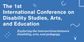 The 1st International Conference on Disability Studies, Arts, and Education