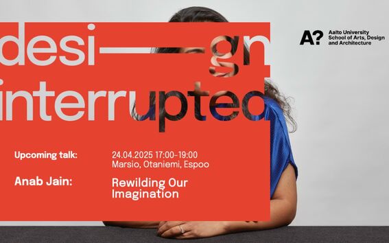 In the background, a headshot of the speaker Anab Jain. In the forefront, a red overlay with text "Design Interrupted. Upcoming talk on 24.04.2025 17:00-19:00 in Marsio, Otaniemi, Espoo. Anab Jain. Rewilding Our Imagination."