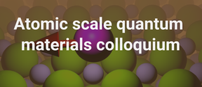Image of Atomic scale quantum materials colloquium