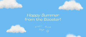 Blue sky with fluffy clouds and text: Happy Summer from the Booster, signed Kristin, Anna, Saga.