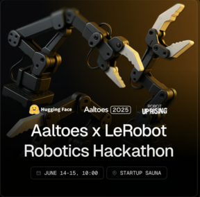 Two robotic arms with text: Aaltoes x LeRobot Robotics Hackathon, June 14-15, 10:00 at Startup Sauna.