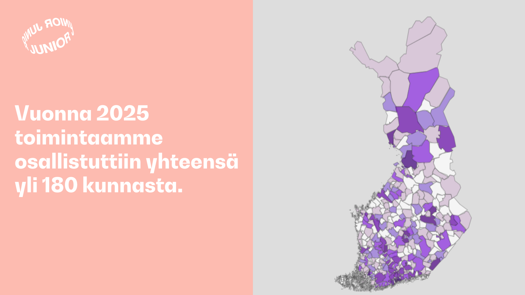 Suomen kartta, jossa eri alueet ovat violetilla. Vaaleanpunaisella taustalla teksti: Vuonna 2025 toimintaamme osallistuttiin yhteensä yli 180 kunnasta.