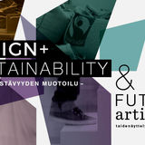 Design + Sustainability - Kestävyyden muotoilu - & Future Artifacts taidenäyttely/art exhibition
