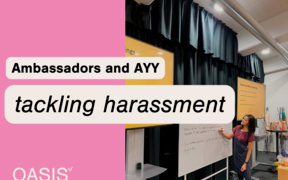 Pink background with text "Ambassadors and AYY tackling harassment". OASIS logo in the left down corner. A photo of a woman writing on a whiteboard on the right side of the picture.