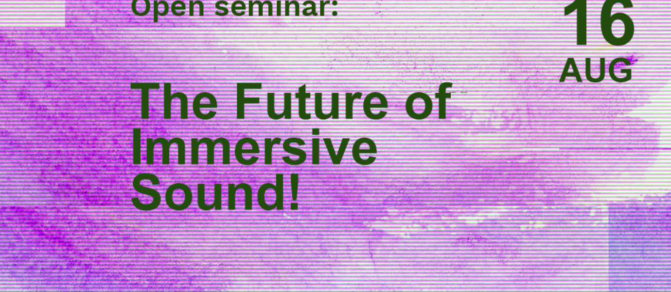 Open seminar: The Future of Immersive Sound!