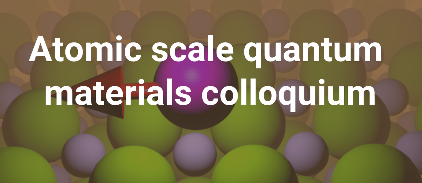 Image of Atomic scale quantum materials colloquium