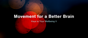 Keys to your Wellbeing V: Movement for a Better Brain