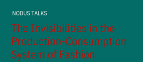 NODUS Talks The Invisibilities in the Production-Consumption System of Fashion 7.9.2023