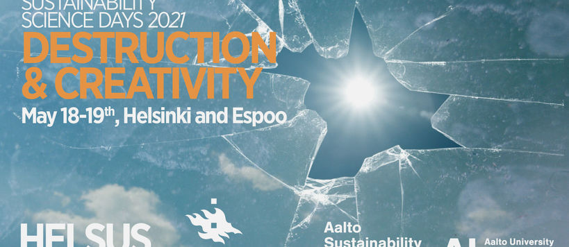 Sustainability Science Days 2021 - Destruction & Creativity - May 18-19th, Helsinki and Espoo