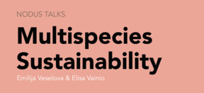 Peach background with black text "NODUS TALKS Multispecies Sustainability" white text "Emilija Veselova & Elisa Vainio"
